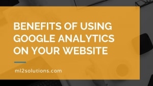 Benefits of using Google Analytics on your website