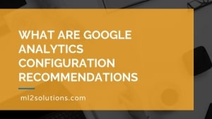 What are Google Analytics configuration recommendations